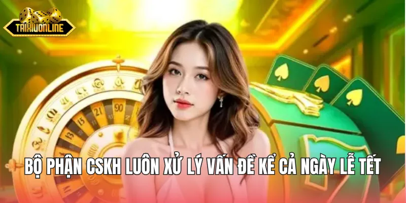 Bộ phận CSKH luôn xử lý vấn đề kể cả ngày lễ Tết