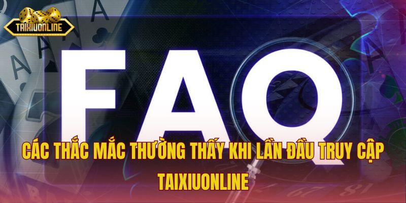 Các thắc mắc thường thấy khi lần đầu truy cập Taixiuonline