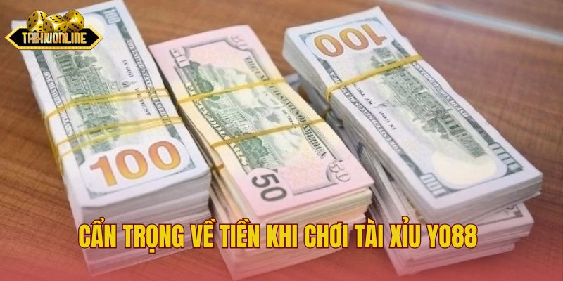 Cẩn trọng về tiền khi chơi tài xỉu Yo88
