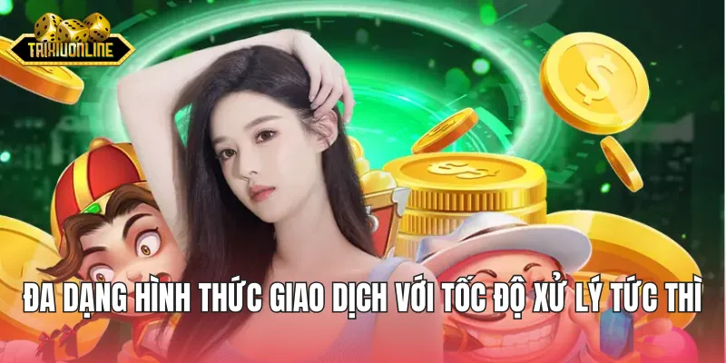 Đa dạng hình thức giao dịch với tốc độ xử lý tức thì