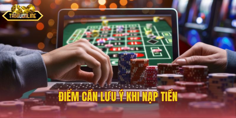Điểm cần lưu ý khi nạp tiền