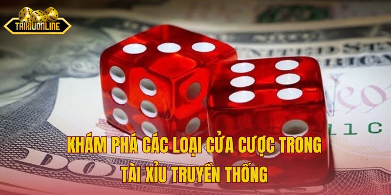 Khám phá các loại cửa cược trong tài xỉu truyền thống