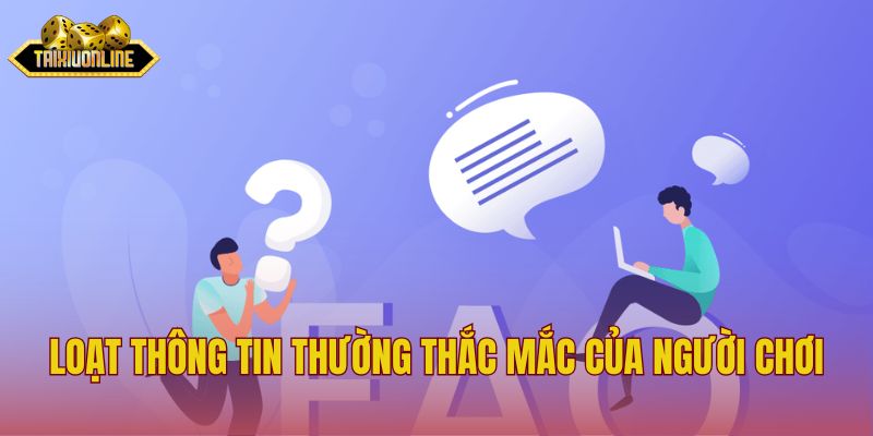 Loạt thông tin thường thắc mắc của người chơi