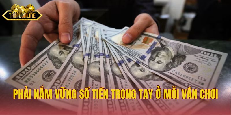 Phải nắm vững số tiền trong tay ở mỗi ván chơi