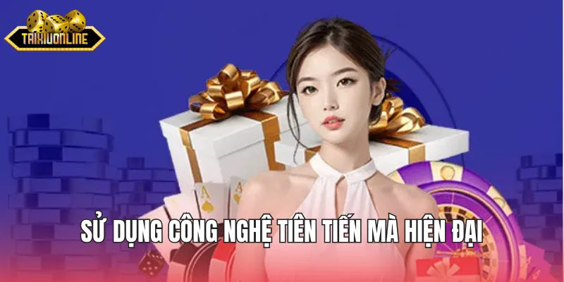 Sử dụng công nghệ tiên tiến mà hiện đại nhằm đảm bảo an toàn